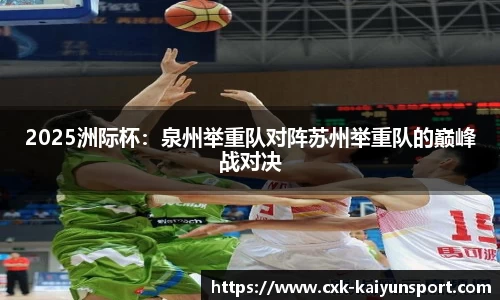 2025洲际杯：泉州举重队对阵苏州举重队的巅峰战对决